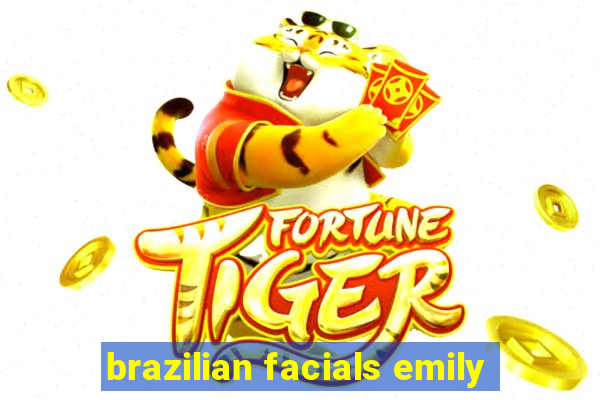 brazilian facials emily